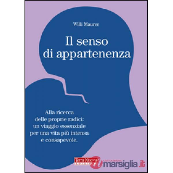 Senso di appartenenza. Alla ricerca delle proprie radici. Un viaggio essenziale per una vita più intensa e consapevole (Il)