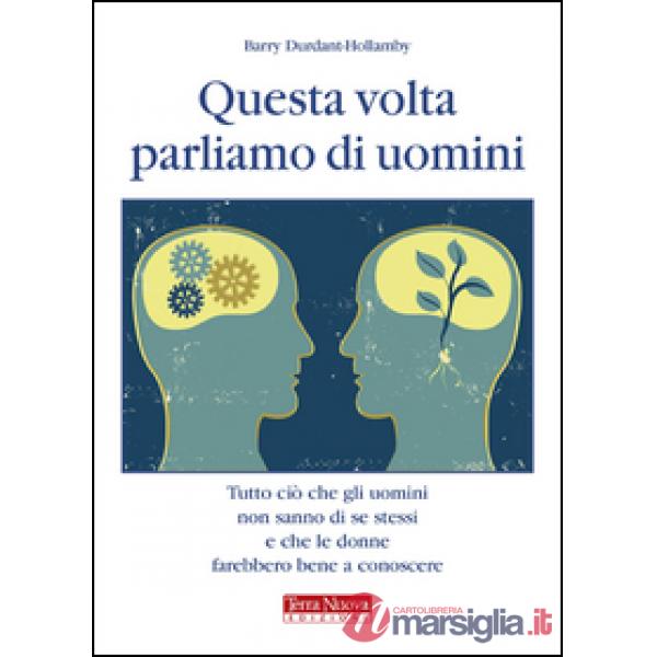 Questa volta parliamo di uomini. Tutto ciò che gli uomini non sanno di se stessi e che le donne farebbero bene a conoscere