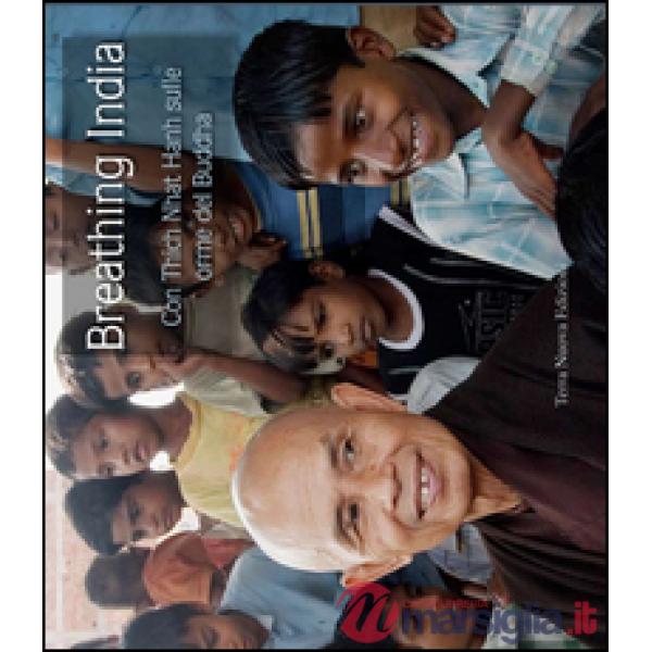 Breathing India. Con Thich Nhat Hanh sulle orme del Buddha. Ediz. illustrata