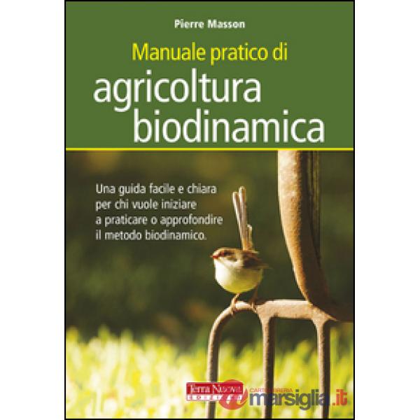 Manuale pratico di agricoltura biodinamica. Una guida facile e chiara per chi vuole iniziare a praticare o approfondire il metod
