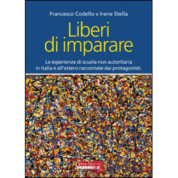 Liberi di imparare. L'esperienza di scuola non autoritaria in Italia e all'estero raccontate dai protagonisti
