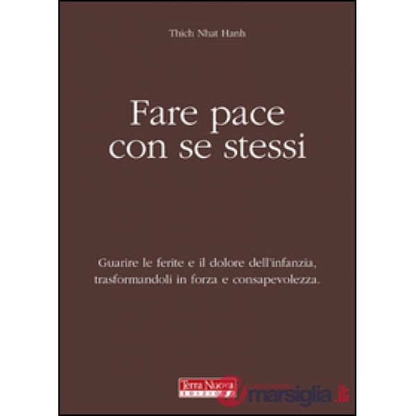 Fare pace con se stessi. Guarire le ferite e il dolore dell'infanzia, trasformandoli in forza e consapevolezza