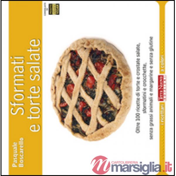 Sformati e torte salate. Oltre 100 ricette di torte e crostate salate, sformatini e crocchette, senza grassi animali e margarine