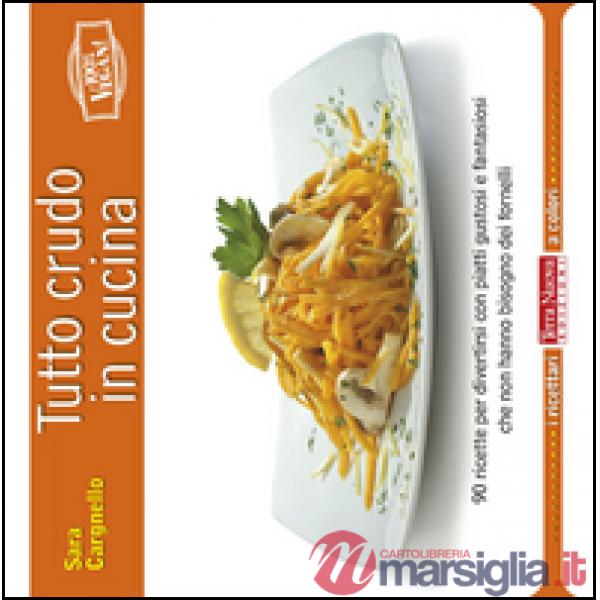 Tutto crudo in cucina. 90 ricette per divertirsi con piatti gustosi e fantasiosi che non hanno bisogno dei fornelli