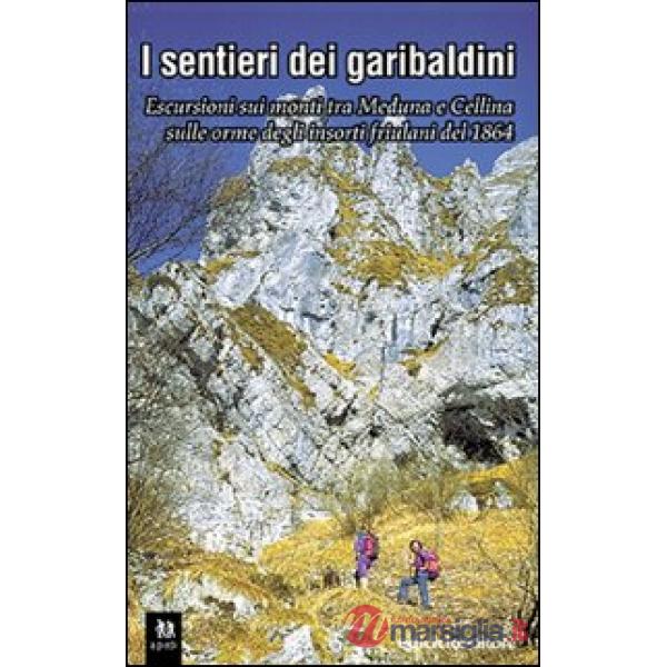 Sentieri dei garibaldini. Escursioni tra i monti tra Meduna e Cellina sulle orme