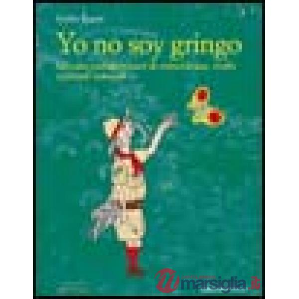 Yo no soy gringo. Taccuini sudamericani di coincidenze, truffe e piccoli miracoli