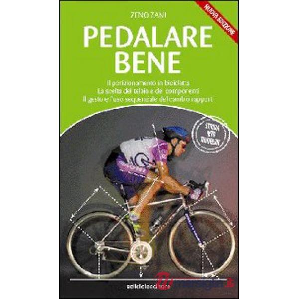 Pedalare bene. Il posizionamento in bicicletta, la scelta del telaio e dei componenti, il gesto e l'uso sequenziale del cambio r