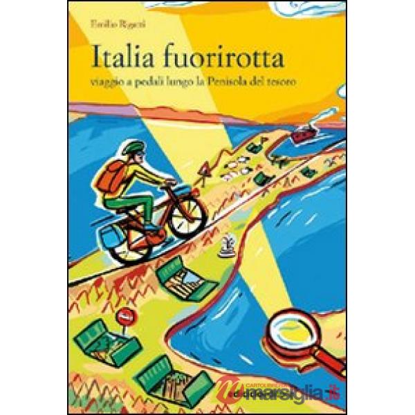 Italia fuorirotta. Viaggio a pedali attraverso la Penisola del tesoro