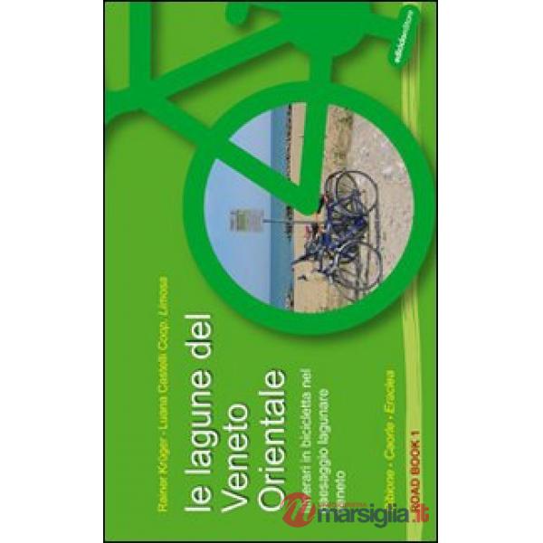Lagune del Veneto orientale. Itinerari in bicicletta nel paesaggio lagunare veneto. Bibione, Caorle, Eraclea (Le)