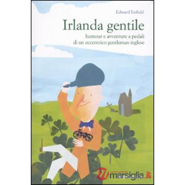 Irlanda gentile. Humour e avventure a pedali di un eccentrico gentleman inglese