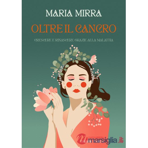 Oltre il cancro. Crescere e rinascere grazie alla malattia. Ediz. illustrata