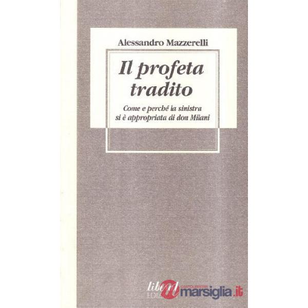 Profeta tradito. Come e perché la sinistra si è appropriata di don Milani (Il)