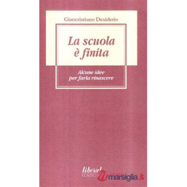 Scuola è finita. Alcune idee per farla rinascere (La)
