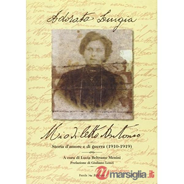 Adorata Luigia mio diletto Antonio. Storia d'amore e di guerra (1910-1919)