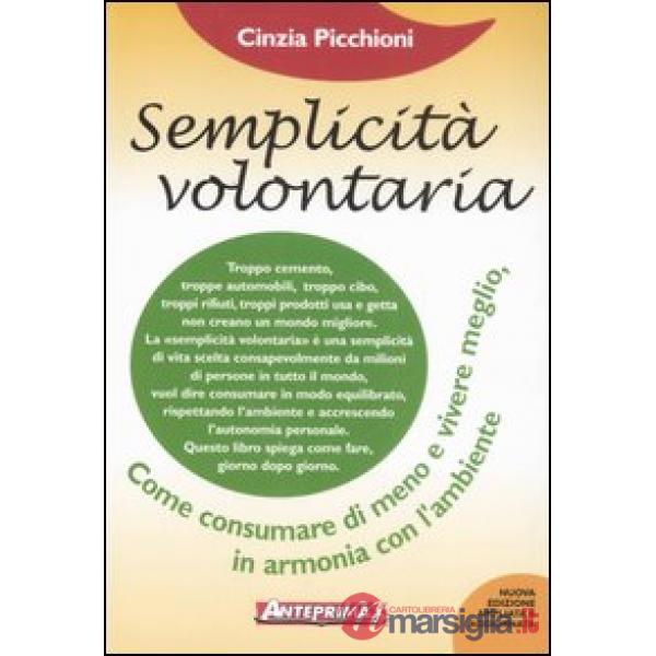 Semplicità volontaria. Come consumare di meno e vivere meglio, in armonia con l'