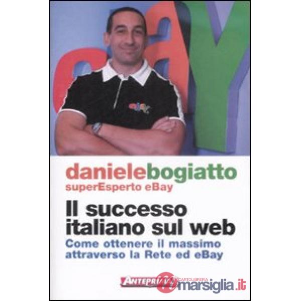 Successo italiano sul Web. Come ottenere il massimo attraverso la rete ed eBay (Il)