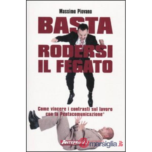 Basta rodersi il fegato. Come vincere i contrasti sul lavoro con la Pentacomunicazione®