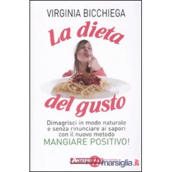 Dieta del gusto. Dimagrisci in modo naturale e senza rinunciare ai sapori con il