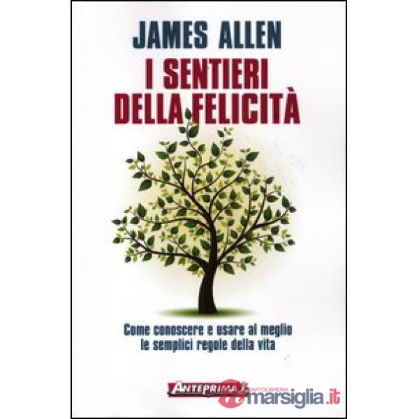 Sentieri della felicità. Come conoscere e usare al meglio le semplici regole della vita (I)