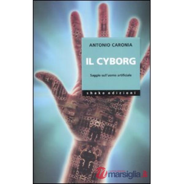 Cyborg. Saggio sull'uomo artificiale (Il)