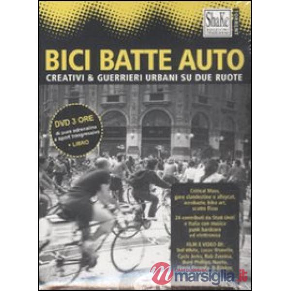 Bici batte auto. Creativi & guerrieri urbani su due ruote. Con DVD