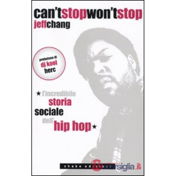 Can't stop won't stop. L'incredibile storia sociale dell'hip-hop