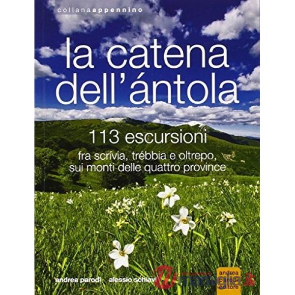 Catena dell'Antola. 113 escursioni fra Scrivia, Trebia e Oltrepo sui monti delle quattro province (La)