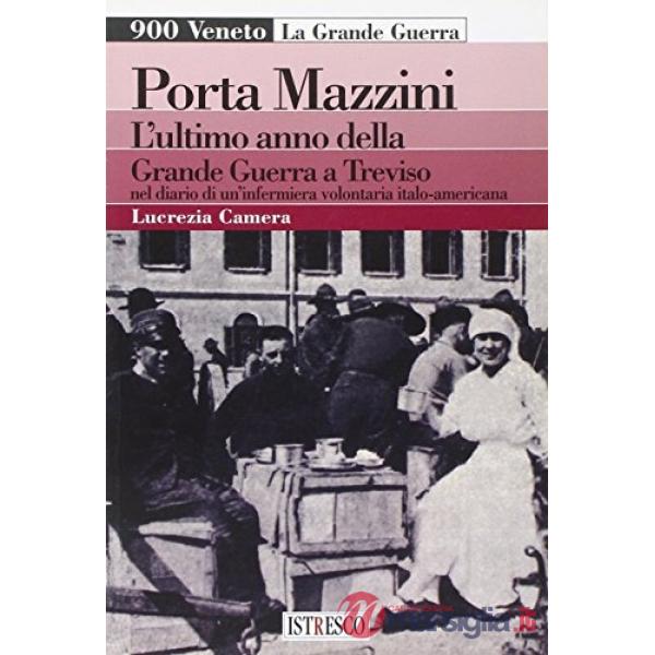 Porta Mazzini. L'ultimo anno della grande guerra a Treviso nel diario di un'infermiera volontaria italo-americana