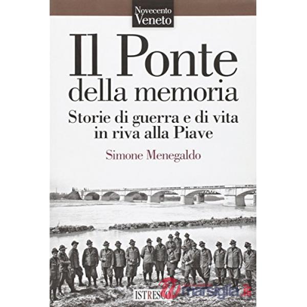 Il ponte della memoria. Storie di guerra e di vita in riva alla Piave