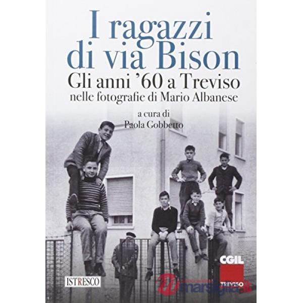 I ragazzi di via Bison. Gli anni '60 a Treviso nelle fotografie di Mario Albanese