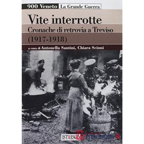 Vite interrotte. Cronache di retrovia a Treviso (1917-1918)