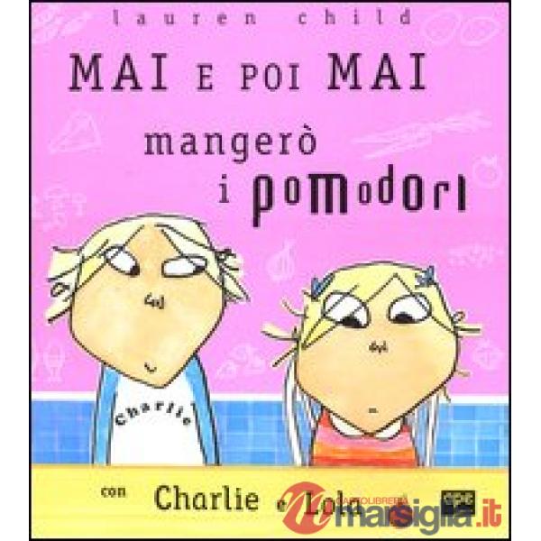 Mai e poi mai mangerò i pomodori con Charlie e Lola. Ediz. illustrata