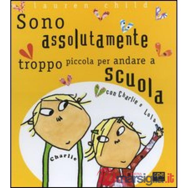 Charlie e Lola presentano Sono assolutamente troppo piccola per andare a scuola. Ediz. illustrata