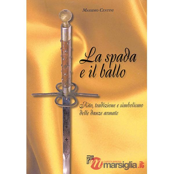 Spada e il ballo. Rito, tradizione e simbolismo delle danze armate. Ediz. illustrata (La)