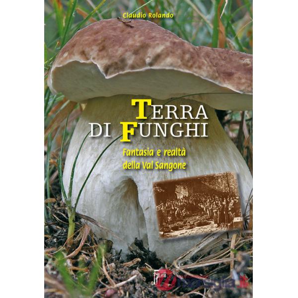 Terra di funghi. Fantasia e realtà della Val Sangone