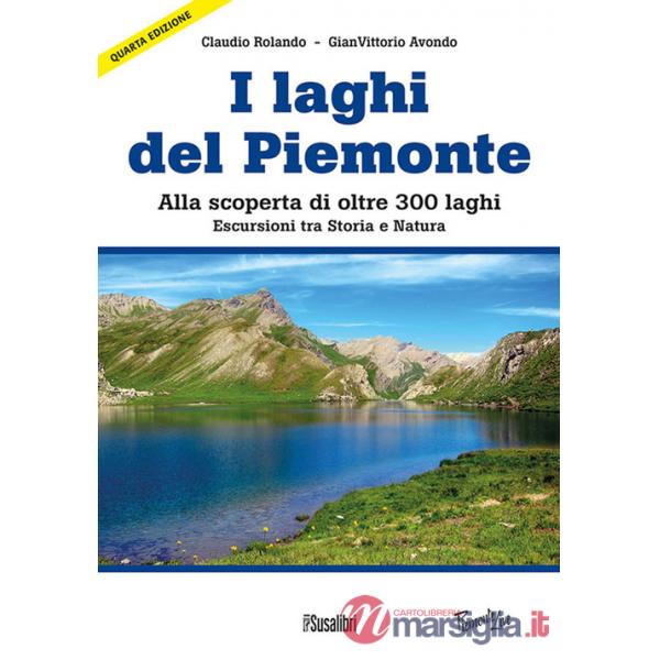 Laghi del Piemonte. Alla scoperta di oltre 300 laghi. Escursioni tra storia e natura