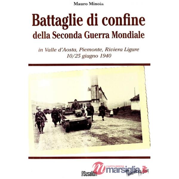 Battaglie di confine della seconda guerra mondiale. In Valle d'Aosta, Piemonte, Riviera Ligure 10/25 giugno 1940