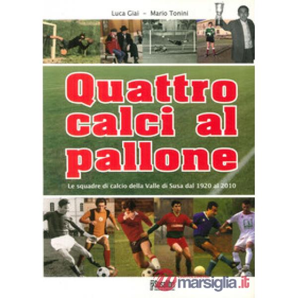Quattro calci al pallone. Le squadre di calcio della Valle di Susa dal 1920 al 2010
