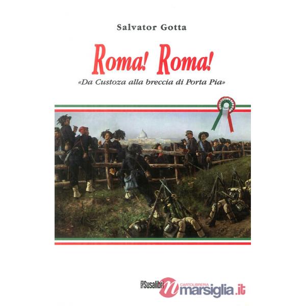 Roma! Roma! Da Custoza alla breccia di Porta Pia