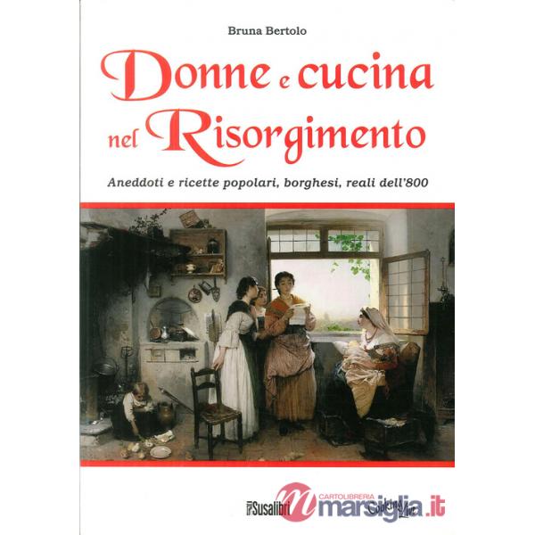 Donne e cucina nel Risorgimento. Aneddoti e ricette popolari, borghesi, reali dell'800