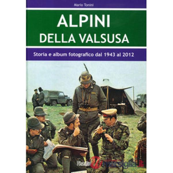 Alpini Della Valsusa. Storia e album fotografico dal 1943 al 2012