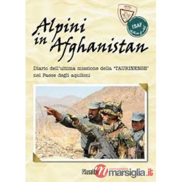 Alpini in Afghanistan. Diario dell'ultima missione della «Taurinense» nel paese degli aquiloni