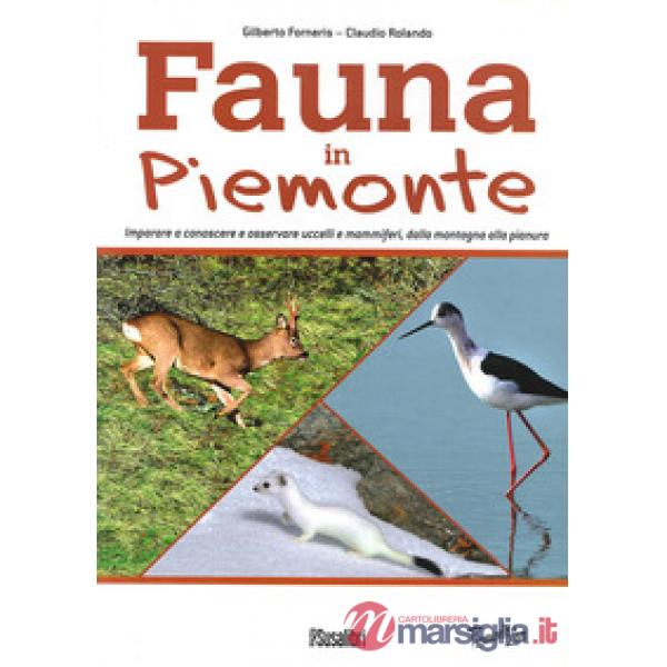 Fauna In Piemonte. Imparare a conoscere e osservare uccelli e mammiferi, dalla montagna alla pianura