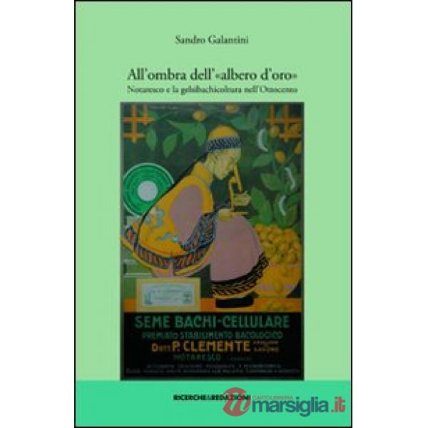 All'ombra dell'«albero d'oro». Notaresco e la gelsibachicoltura nell'800. Ediz. illustrata