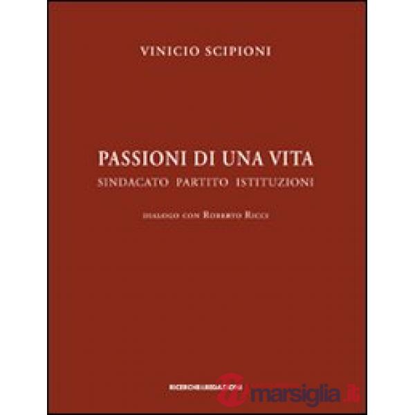 Passioni di una vita. Sindacato partito istituzioni. Dialogo con Roberto Ricci