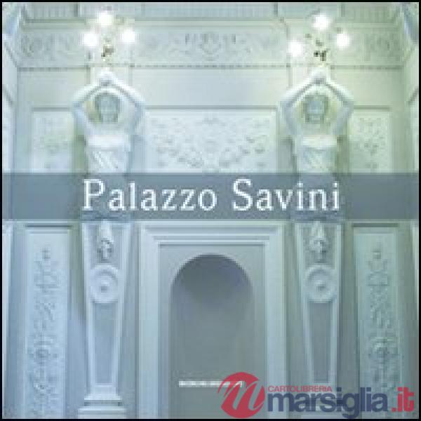Palazzo Savini. Storia, architettura, arte e restauro di un'antica dimora in Teramo