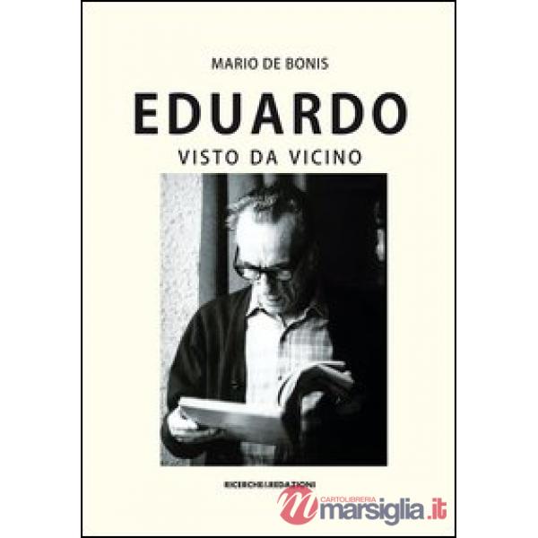 Eduardo visto da vicino. Spigolature poetiche, commenti e ricordi