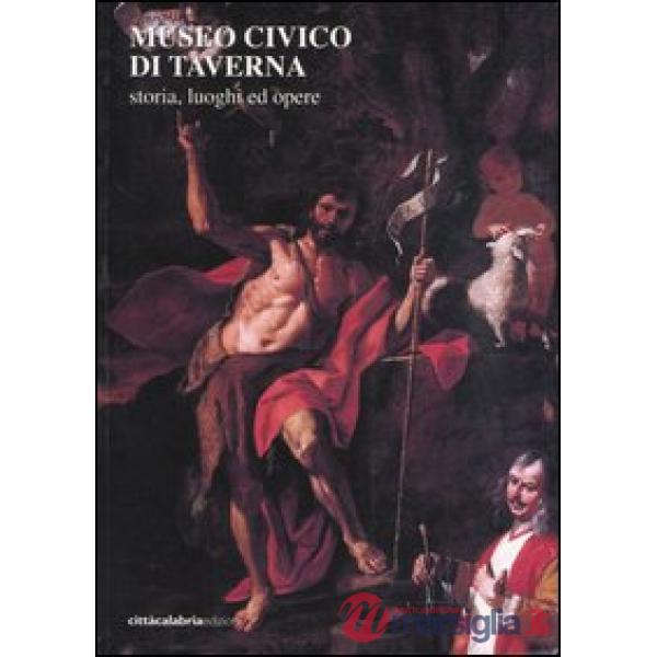 Museo civico di Taverna. Storia, luoghi ed opere