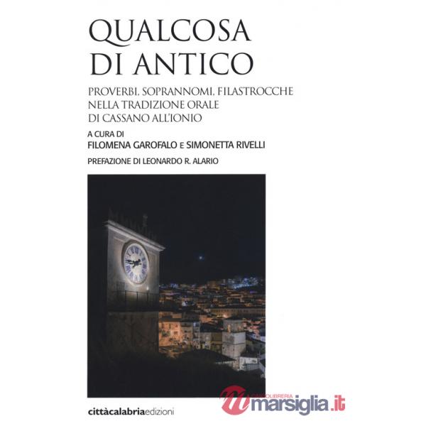 Qualcosa di antico. Proverbi, soprannomi, filastrocche nella tradizione orale di Cassano all'Ionio