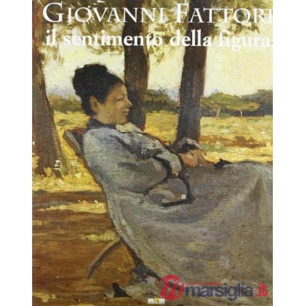 Giovanni Fattori. Il sentimento della figura. Catalogo della mostra